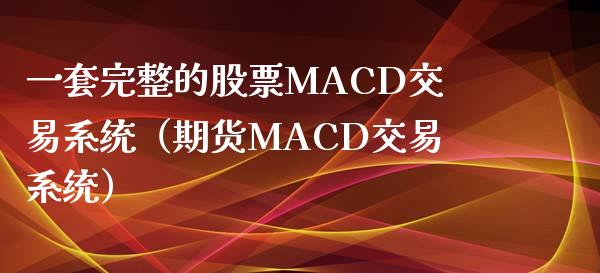 一套完整的股票MACD交易系统(期货MACD交易系统)_理财问答_第1张_财经百问网 一套完整的股票MACD交易系统(期货MACD交易系统)_https://cj002.lansai.wang_理财问答_第1张