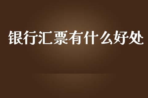 银行汇票有什么好处_https://cj002.lansai.wang_会计问答_第1张