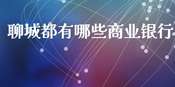 聊城都有哪些商业银行_https://cj002.lansai.wang_理财问答_第1张