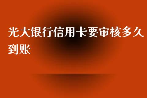 光大银行信用卡要审核多久到账_https://cj002.lansai.wang_理财问答_第1张