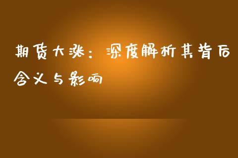 期货大涨：深度解析其背后含义与影响_https://cj002.lansai.wang_股市问答_第1张