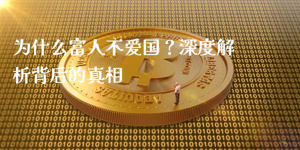 为什么富人不爱国？深度解析背后的真相_https://cj002.lansai.wang_会计问答_第1张