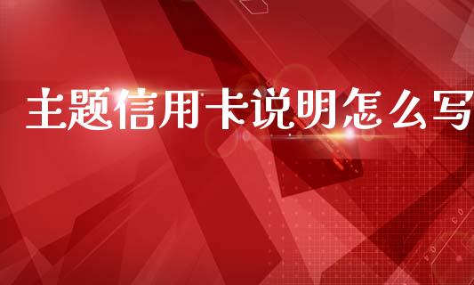 主题信用卡说明怎么写_https://cj002.lansai.wang_金融问答_第1张