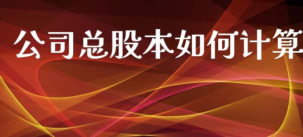 公司总股本如何计算_https://cj002.lansai.wang_股市问答_第1张