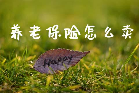 养老保险怎么卖_https://cj002.lansai.wang_期货问答_第1张