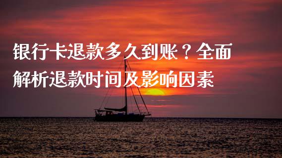 银行卡退款多久到账？全面解析退款时间及影响因素_https://cj002.lansai.wang_股市问答_第1张