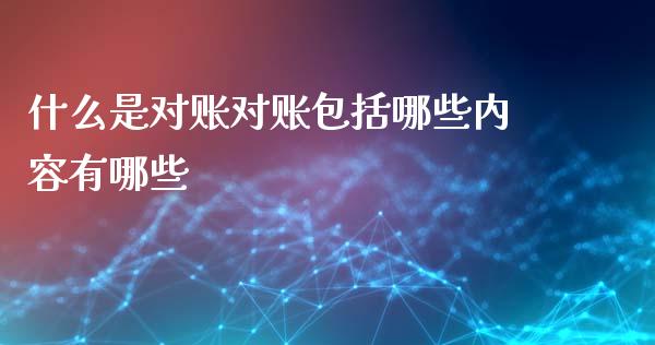 什么是对账对账包括哪些内容有哪些_https://cj002.lansai.wang_会计问答_第1张