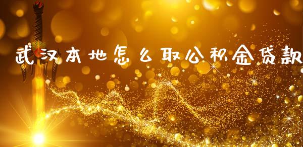 武汉本地怎么取公积金贷款_https://cj002.lansai.wang_保险问答_第1张