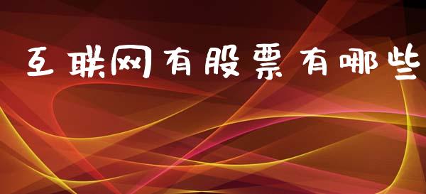 互联网有股票有哪些_https://cj002.lansai.wang_股市问答_第1张