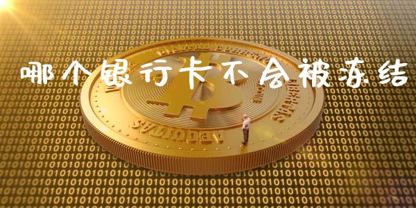 哪个银行卡不会被冻结_https://cj002.lansai.wang_理财问答_第1张