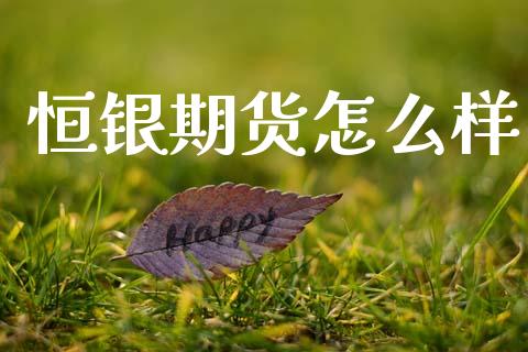 恒银期货怎么样_股市问答_第1张_财经百问网 恒银期货怎么样_https://cj002.lansai.wang_股市问答_第1张
