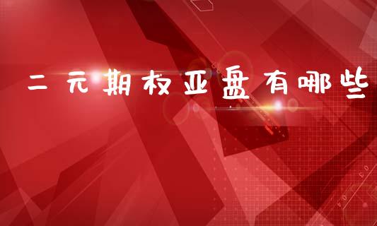 二元期权亚盘有哪些_会计问答_第1张_财经百问网 二元期权亚盘有哪些_https://cj002.lansai.wang_会计问答_第1张