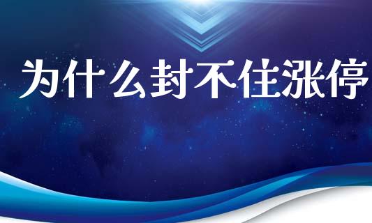 为什么封不住涨停_https://cj002.lansai.wang_金融问答_第1张