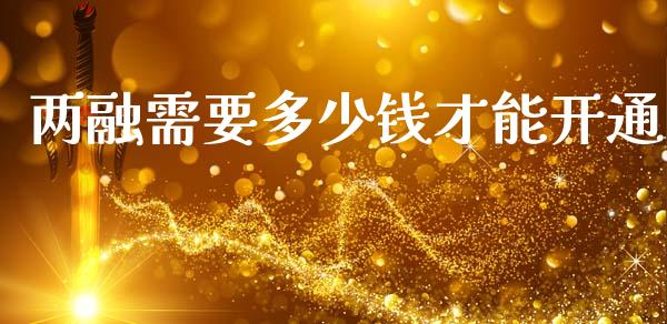 两融需要多少钱才能开通_https://cj002.lansai.wang_股市问答_第1张