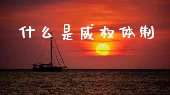 什么是威权体制_财经问答_第1张_财经百问网 什么是威权体制_https://cj002.lansai.wang_财经问答_第1张
