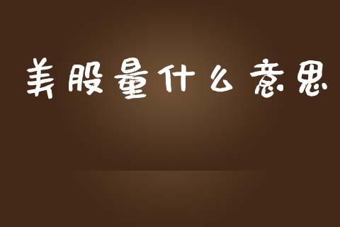 美股量什么意思_理财问答_第1张_财经百问网 美股量什么意思_https://cj002.lansai.wang_理财问答_第1张
