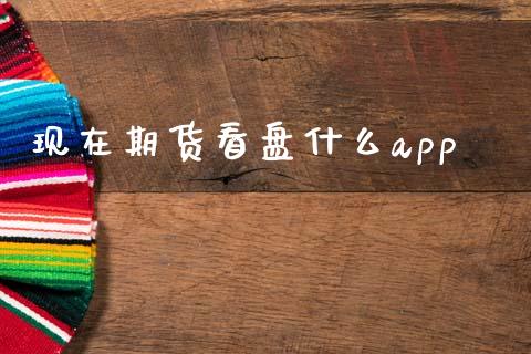 现在期货看盘什么app_https://cj002.lansai.wang_期货问答_第1张