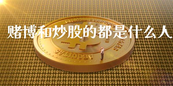 赌博和炒股的都是什么人_https://cj002.lansai.wang_期货问答_第1张
