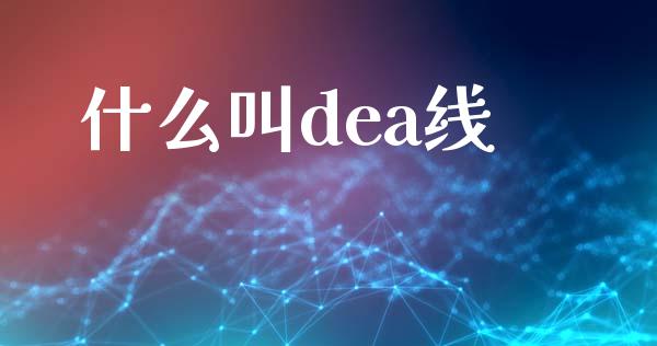 什么叫dea线_https://cj002.lansai.wang_期货问答_第1张