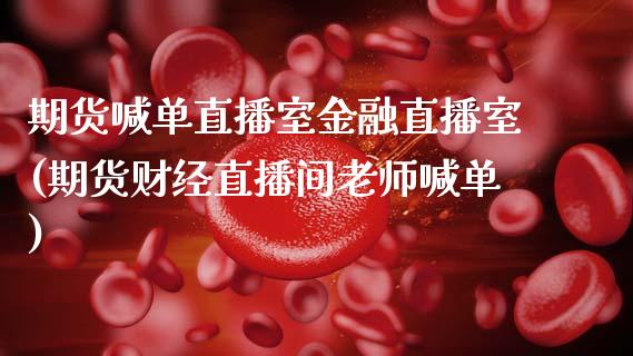 期货喊单直播室金融直播室(期货财经直播间老师喊单)_股市问答_第1张_财经百问网 期货喊单直播室金融直播室(期货财经直播间老师喊单)_https://cj002.lansai.wang_股市问答_第1张
