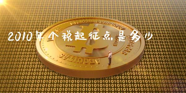 2010年个税起征点是多少_https://cj002.lansai.wang_财经百问_第1张