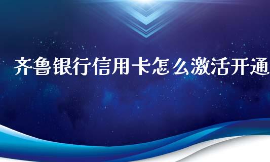 齐鲁银行信用卡怎么激活开通_https://cj002.lansai.wang_金融问答_第1张