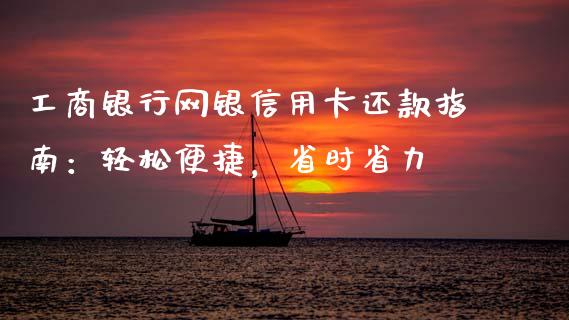 工商银行网银信用卡还款指南：轻松便捷，省时省力_https://cj002.lansai.wang_财经百问_第1张