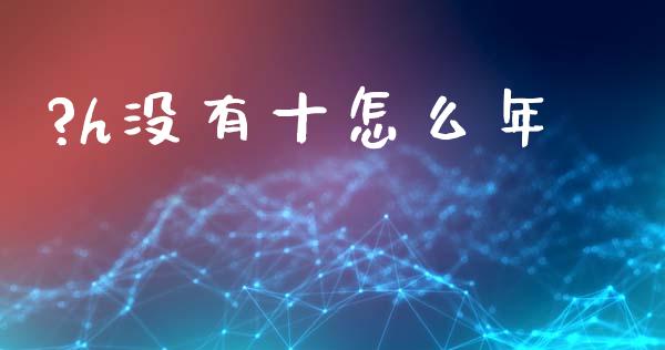 ?h没有十怎么年_https://cj002.lansai.wang_会计问答_第1张