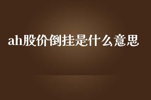ah股价倒挂是什么意思_https://cj002.lansai.wang_金融问答_第1张