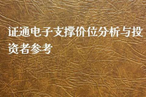 证通电子支撑价位分析与投资者参考_https://cj002.lansai.wang_股市问答_第1张