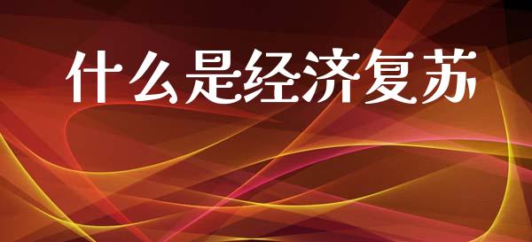 什么是经济复苏_https://cj002.lansai.wang_财经问答_第1张