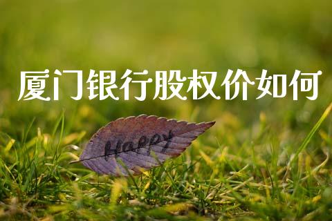 厦门银行股权价如何_股市问答_第1张_财经百问网 厦门银行股权价如何_https://cj002.lansai.wang_股市问答_第1张