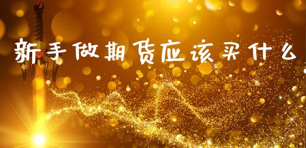 新手做期货应该买什么_股市问答_第1张_财经百问网 新手做期货应该买什么_https://cj002.lansai.wang_股市问答_第1张