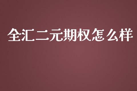 全汇二元期权怎么样_https://cj002.lansai.wang_财经问答_第1张