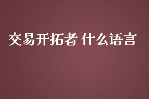交易开拓者 什么语言_理财问答_第1张_财经百问网 交易开拓者 什么语言_https://cj002.lansai.wang_理财问答_第1张