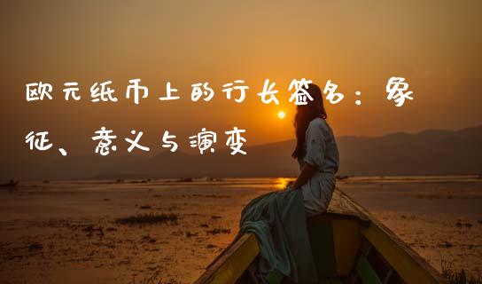 欧元纸币上的行长签名：象征、意义与演变_https://cj002.lansai.wang_财经百问_第1张