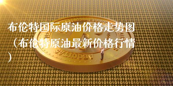 布伦特国际原油价格走势图(布伦特原油最新价格行情)_财经问答_第1张_财经百问网 布伦特国际原油价格走势图(布伦特原油最新价格行情)_https://cj002.lansai.wang_财经问答_第1张