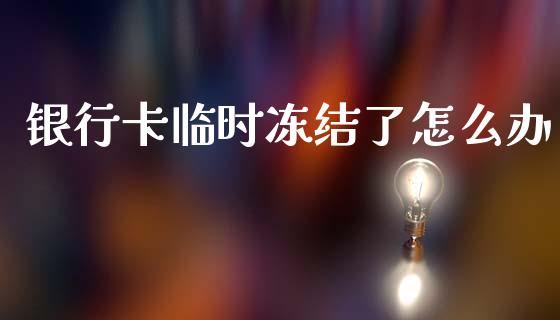银行卡临时冻结了怎么办_财经问答_第1张_财经百问网 银行卡临时冻结了怎么办_https://cj002.lansai.wang_财经问答_第1张