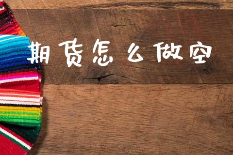 期货怎么做空_https://cj002.lansai.wang_期货问答_第1张