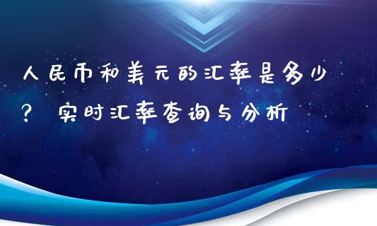 人民币和美元的汇率是多少? 实时汇率查询与分析_保险问答_第1张_财经百问网 人民币和美元的汇率是多少? 实时汇率查询与分析_https://cj002.lansai.wang_保险问答_第1张