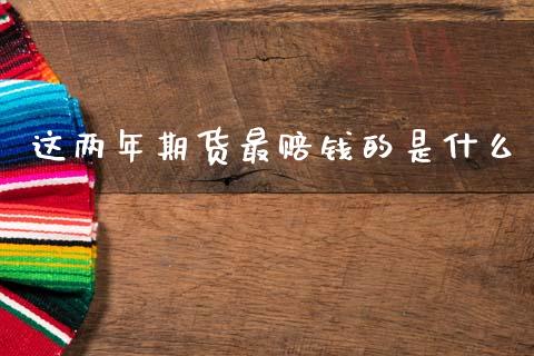 这两年期货最赔钱的是什么_https://cj002.lansai.wang_会计问答_第1张