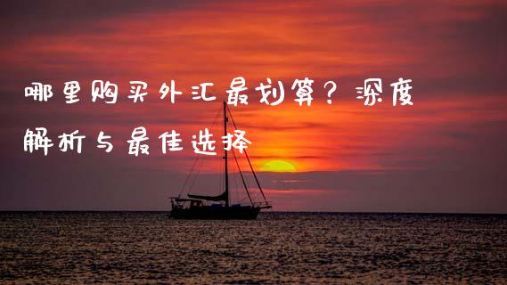 哪里购买外汇最划算？深度解析与最佳选择_https://cj002.lansai.wang_理财问答_第1张