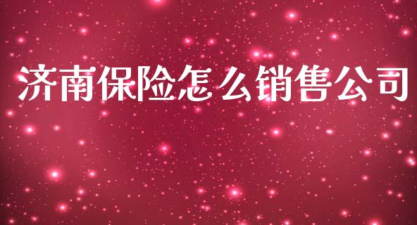济南保险怎么销售公司_https://cj002.lansai.wang_保险问答_第1张