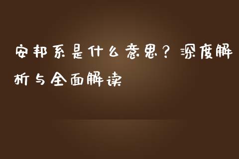 安邦系是什么意思？深度解析与全面解读_https://cj002.lansai.wang_保险问答_第1张