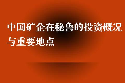 中国矿企在秘鲁的投资概况与重要地点_https://cj002.lansai.wang_金融问答_第1张