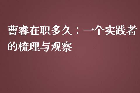 曹睿在职多久：一个实践者的梳理与观察_https://cj002.lansai.wang_理财问答_第1张