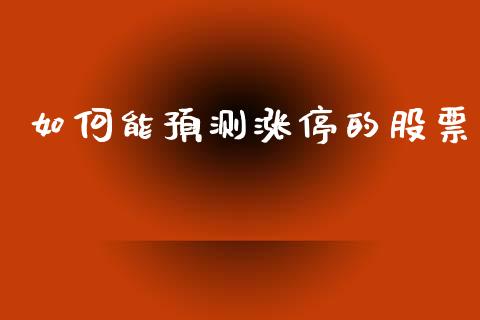 如何能预测涨停的股票_https://cj002.lansai.wang_财经问答_第1张