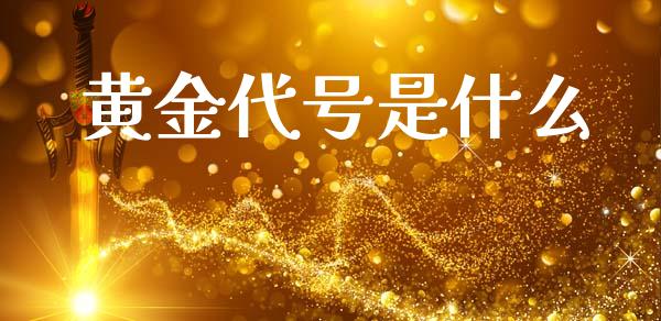 黄金代号是什么_https://cj002.lansai.wang_财经问答_第1张