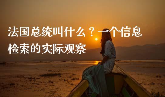 法国总统叫什么？一个信息检索的实际观察_https://cj002.lansai.wang_金融问答_第1张