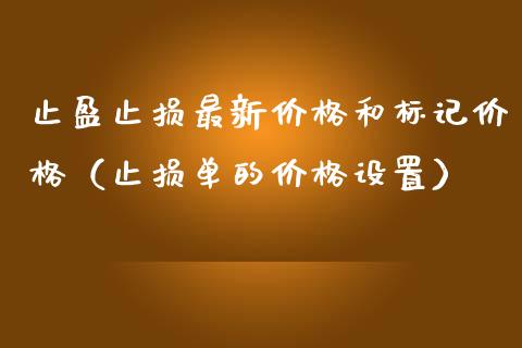 止盈止损最新价格和标记价格（止损单的价格设置）_https://cj002.lansai.wang_期货问答_第1张